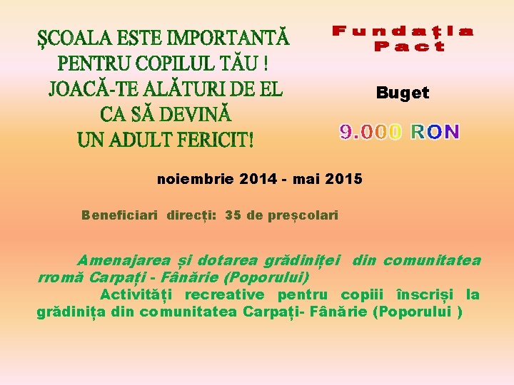 Buget noiembrie 2014 - mai 2015 Beneficiari direcți: 35 de preșcolari Amenajarea și dotarea