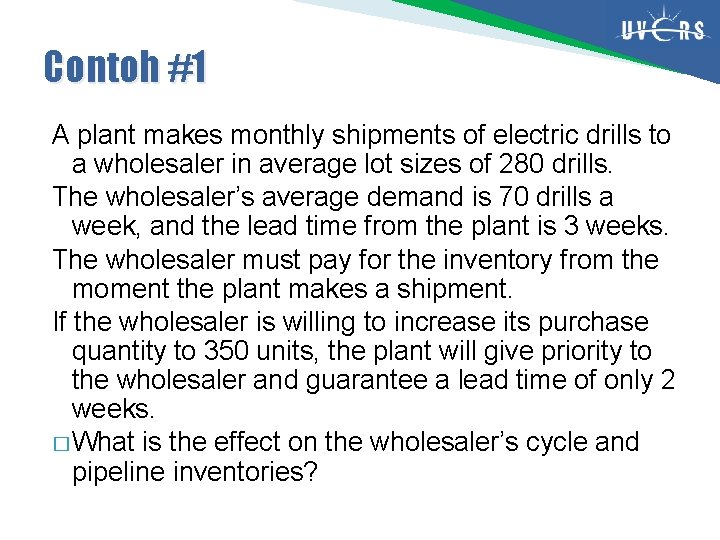 Contoh #1 A plant makes monthly shipments of electric drills to a wholesaler in