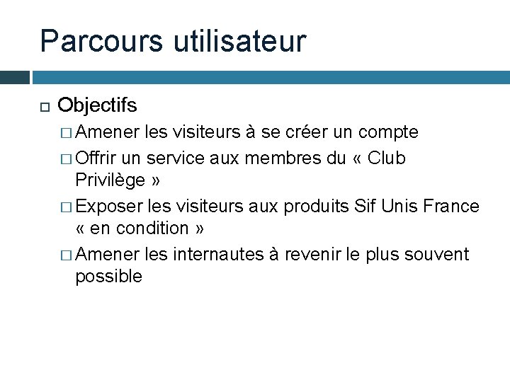 Parcours utilisateur Objectifs � Amener les visiteurs à se créer un compte � Offrir