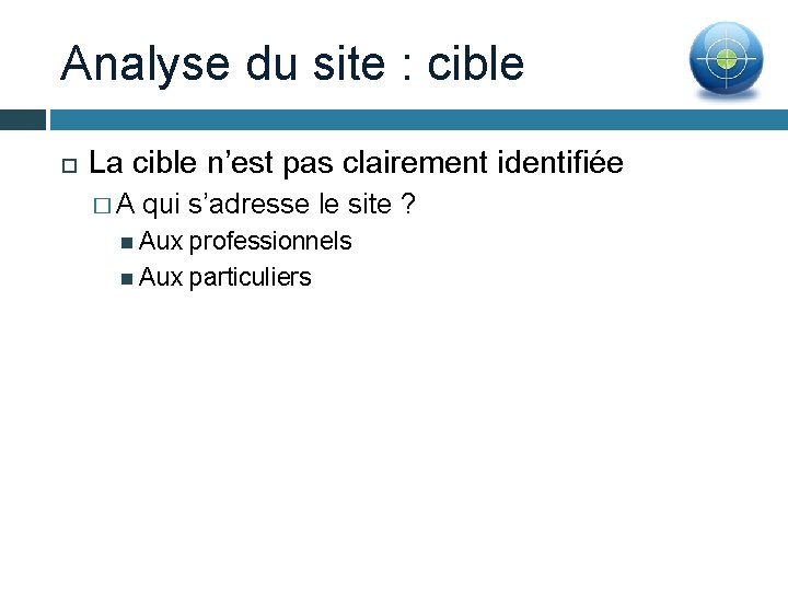 Analyse du site : cible La cible n’est pas clairement identifiée �A qui s’adresse