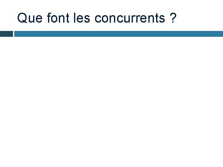 Que font les concurrents ? 