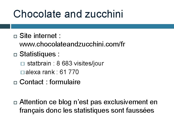 Chocolate and zucchini Site internet : www. chocolateandzucchini. com/fr Statistiques : statbrain : 8