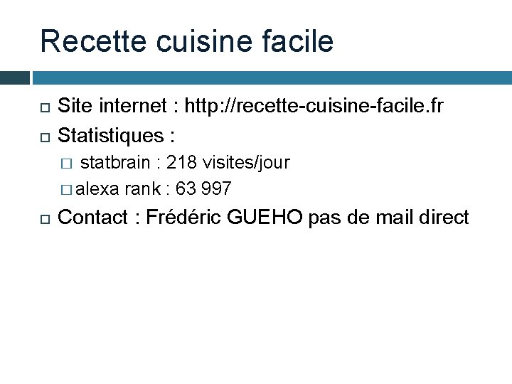 Recette cuisine facile Site internet : http: //recette-cuisine-facile. fr Statistiques : statbrain : 218