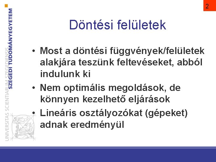 2 Döntési felületek • Most a döntési függvények/felületek alakjára teszünk feltevéseket, abból indulunk ki