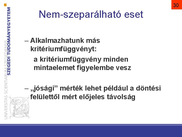 30 Nem-szeparálható eset – Alkalmazhatunk más kritériumfüggvényt: a kritériumfüggvény minden mintaelemet figyelembe vesz –