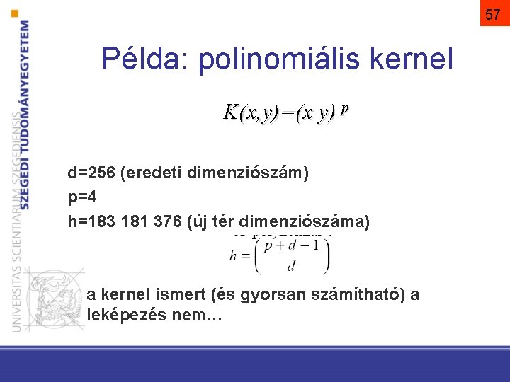 57 Példa: polinomiális kernel K(x, y)=(x y) p d=256 (eredeti dimenziószám) p=4 h=183 181