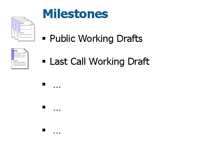 Milestones § Public Working Drafts § Last Call Working Draft § … § …