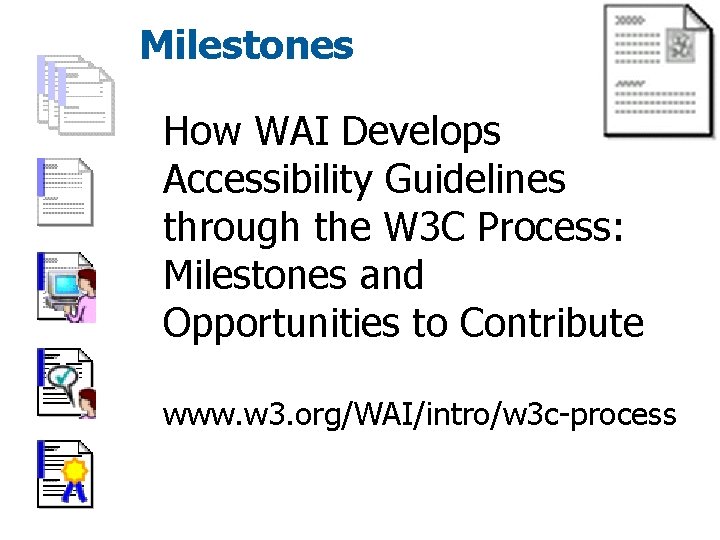 Milestones How WAI Develops Accessibility Guidelines through the W 3 C Process: Milestones and