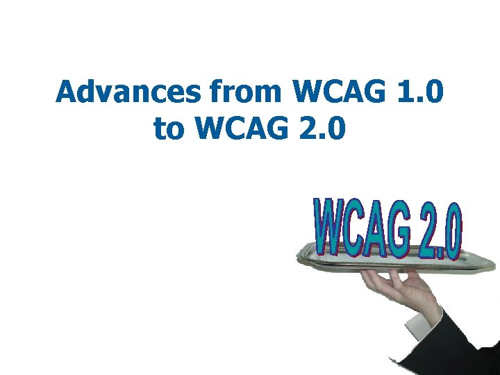 Advances from WCAG 1. 0 to WCAG 2. 0 