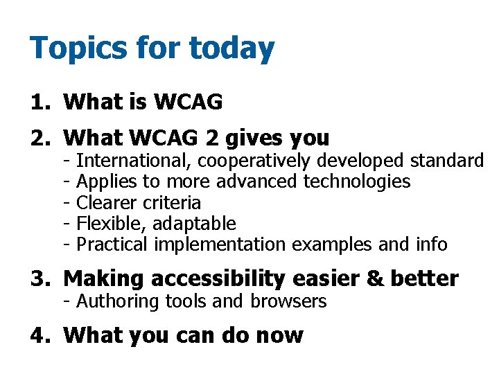 Topics for today 1. What is WCAG 2. What WCAG 2 gives you -