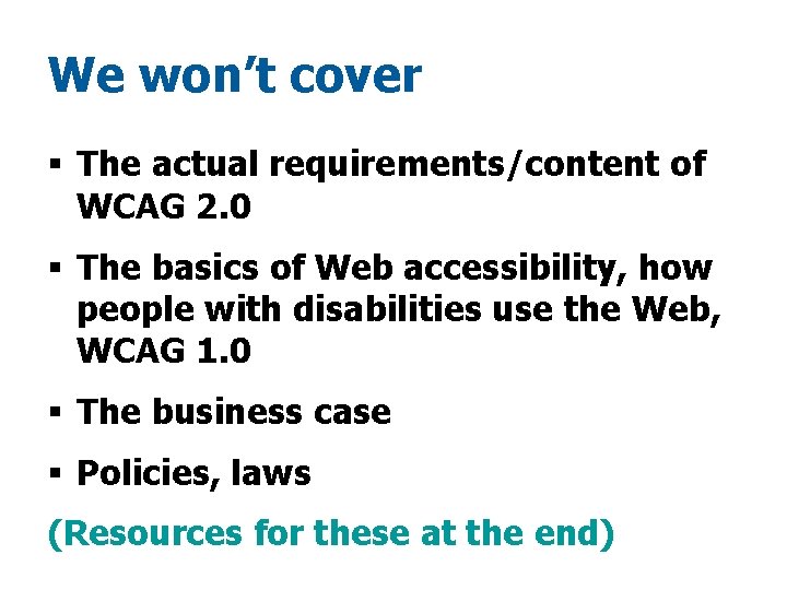 We won’t cover § The actual requirements/content of WCAG 2. 0 § The basics