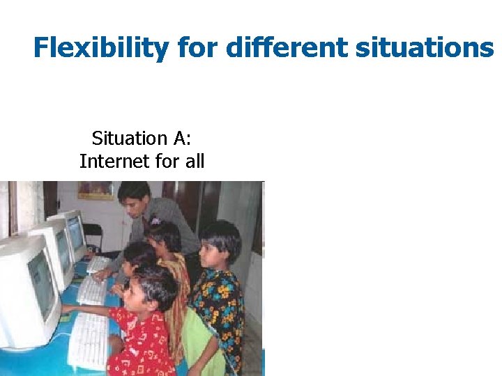 Flexibility for different situations Situation A: Internet for all 