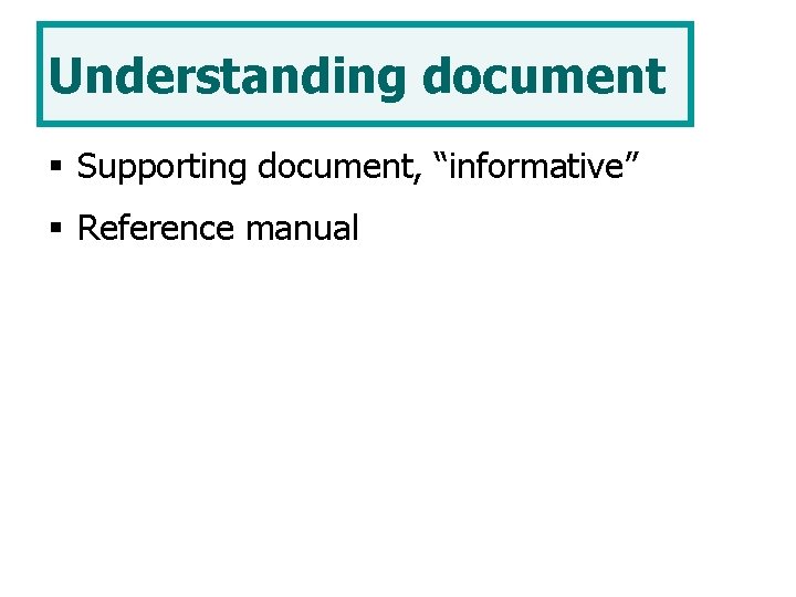 Understanding document § Supporting document, “informative” § Reference manual 