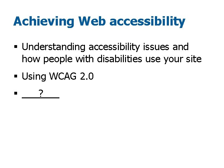 Achieving Web accessibility § Understanding accessibility issues and how people with disabilities use your
