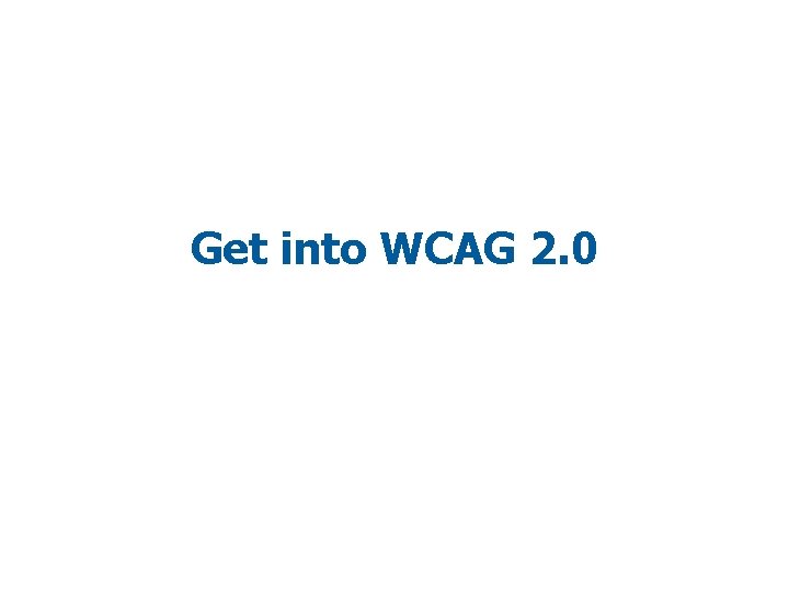 Get into WCAG 2. 0 