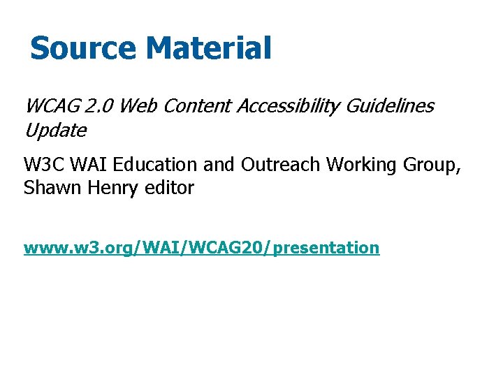 Source Material WCAG 2. 0 Web Content Accessibility Guidelines Update W 3 C WAI