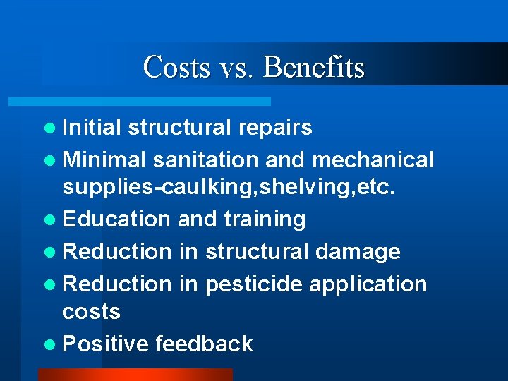 Costs vs. Benefits l Initial structural repairs l Minimal sanitation and mechanical supplies-caulking, shelving,
