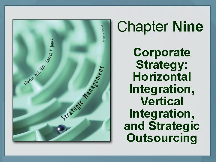 Chapter Nine Corporate Strategy: Horizontal Integration, Vertical Integration, and Strategic Outsourcing 