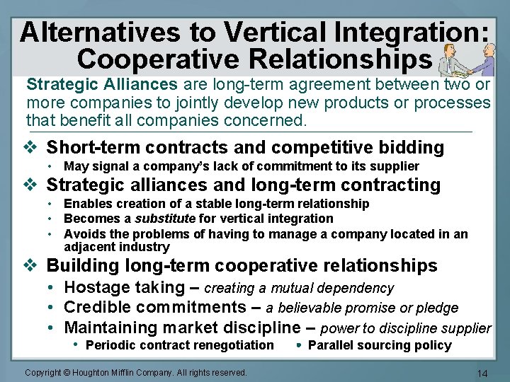 Alternatives to Vertical Integration: Cooperative Relationships Strategic Alliances are long-term agreement between two or