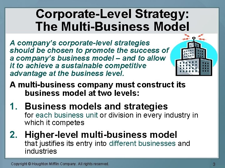 Corporate-Level Strategy: The Multi-Business Model A company’s corporate-level strategies should be chosen to promote
