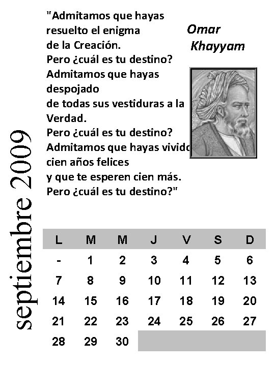 septiembre 2009 "Admitamos que hayas Omar resuelto el enigma de la Creación. Khayyam Pero