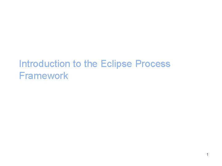 Introduction to the Eclipse Process Framework 1 