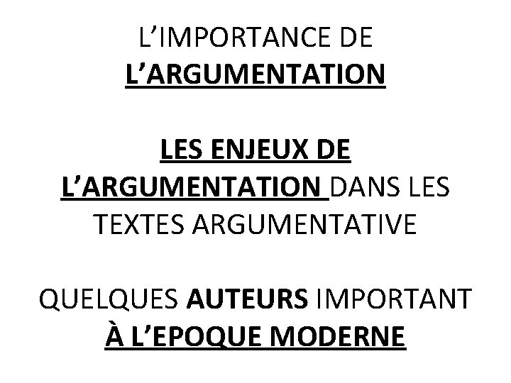 L’IMPORTANCE DE L’ARGUMENTATION LES ENJEUX DE L’ARGUMENTATION DANS LES TEXTES ARGUMENTATIVE QUELQUES AUTEURS IMPORTANT
