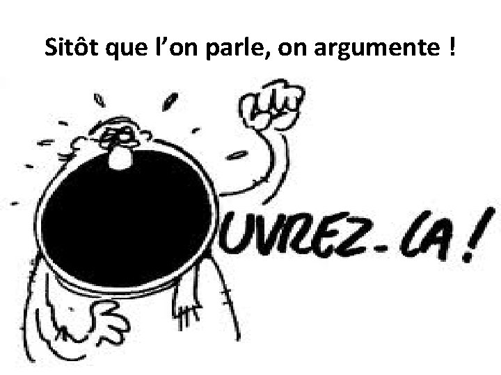 Sitôt que l’on parle, on argumente ! 