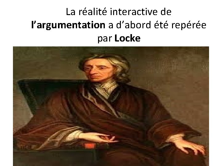 La réalité interactive de l’argumentation a d’abord été repérée par Locke 