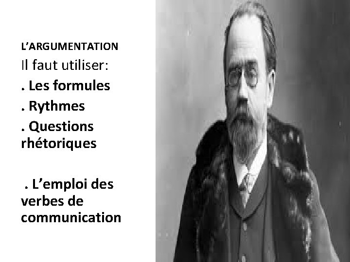 L’ARGUMENTATION Il faut utiliser: . Les formules. Rythmes. Questions rhétoriques. L’emploi des verbes de