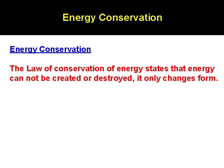 Energy Conservation The Law of conservation of energy states that energy can not be Energy Conservation The Law of conservation of energy states that energy can not be