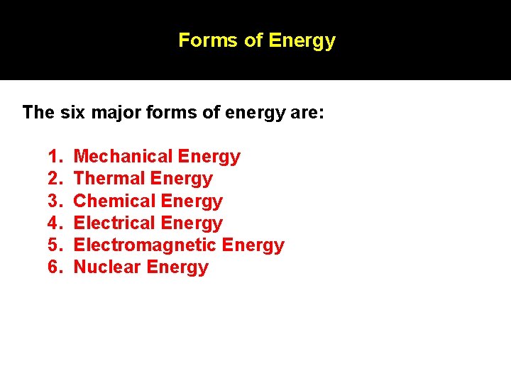 Forms of Energy The six major forms of energy are: 1. 2. 3. 4. Forms of Energy The six major forms of energy are: 1. 2. 3. 4.