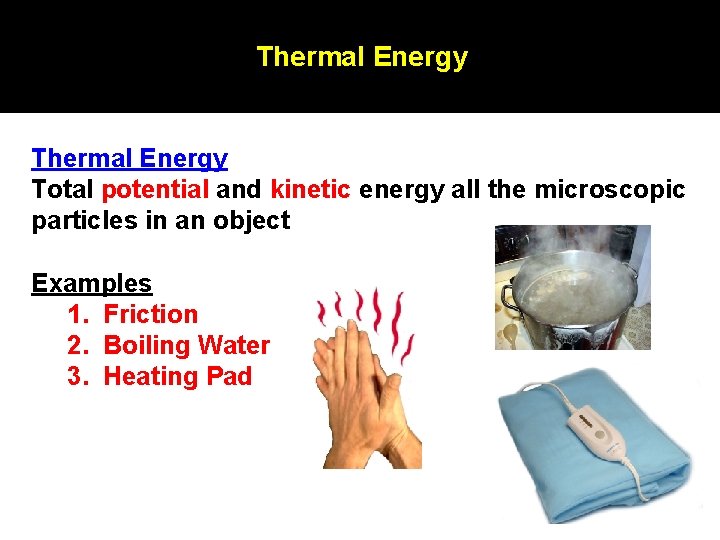 Thermal Energy Total potential and kinetic energy all the microscopic particles in an object Thermal Energy Total potential and kinetic energy all the microscopic particles in an object