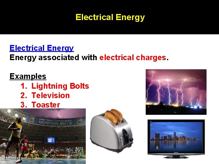 Electrical Energy associated with electrical charges. Examples 1. Lightning Bolts 2. Television 3. Toaster Electrical Energy associated with electrical charges. Examples 1. Lightning Bolts 2. Television 3. Toaster