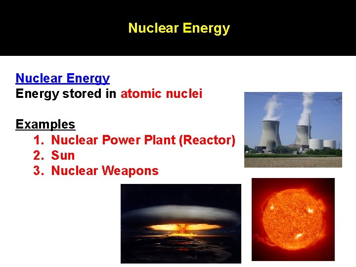 Nuclear Energy stored in atomic nuclei Examples 1. Nuclear Power Plant (Reactor) 2. Sun Nuclear Energy stored in atomic nuclei Examples 1. Nuclear Power Plant (Reactor) 2. Sun