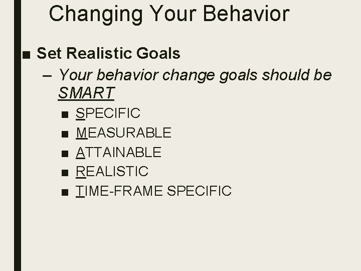 Changing Your Behavior ■ Set Realistic Goals – Your behavior change goals should be