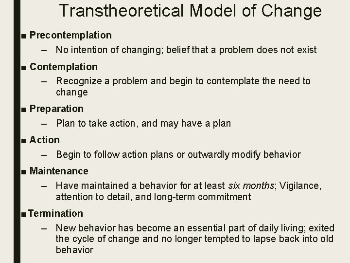 Transtheoretical Model of Change ■ Precontemplation – No intention of changing; belief that a