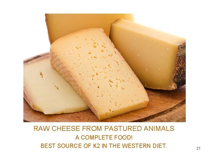 Raw Cheeses RAW CHEESE FROM PASTURED ANIMALS A COMPLETE FOOD! BEST SOURCE OF K