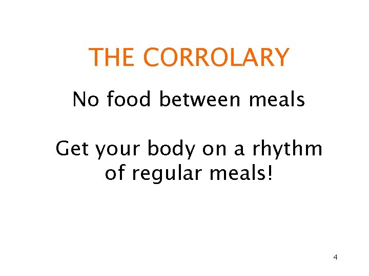 THE CORROLARY No food between meals Get your body on a rhythm of regular