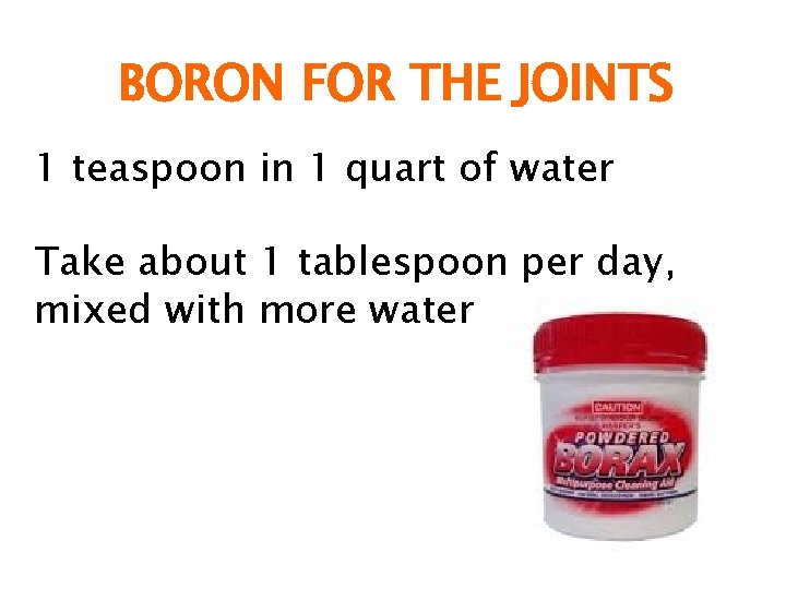 BORON FOR THE JOINTS 1 teaspoon in 1 quart of water Take about 1