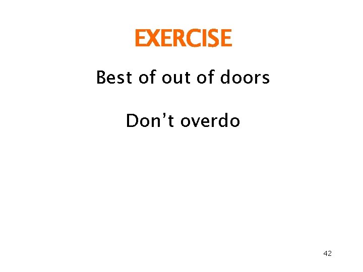 EXERCISE Best of out of doors Don’t overdo 42 