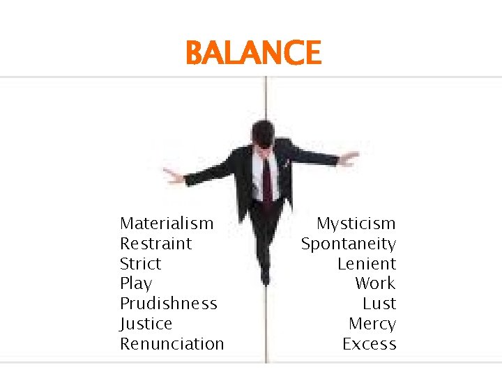 BALANCE Materialism Restraint Strict Play Prudishness Justice Renunciation Mysticism Spontaneity Lenient Work Lust Mercy