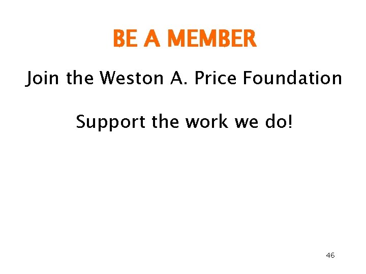 BE A MEMBER Join the Weston A. Price Foundation Support the work we do!
