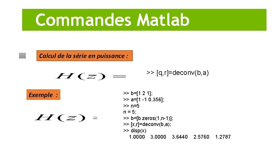 Commandes Matlab Calcul de la série en puissance : >> [q, r]=deconv(b, a) Exemple