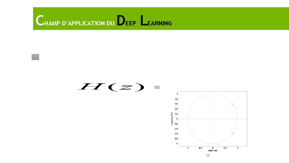 CHAMP D’APPLICATION DU DEEP LEARNING Calcul du diagramme pôles/zéros: >> zplane(b, a) Exemple :
