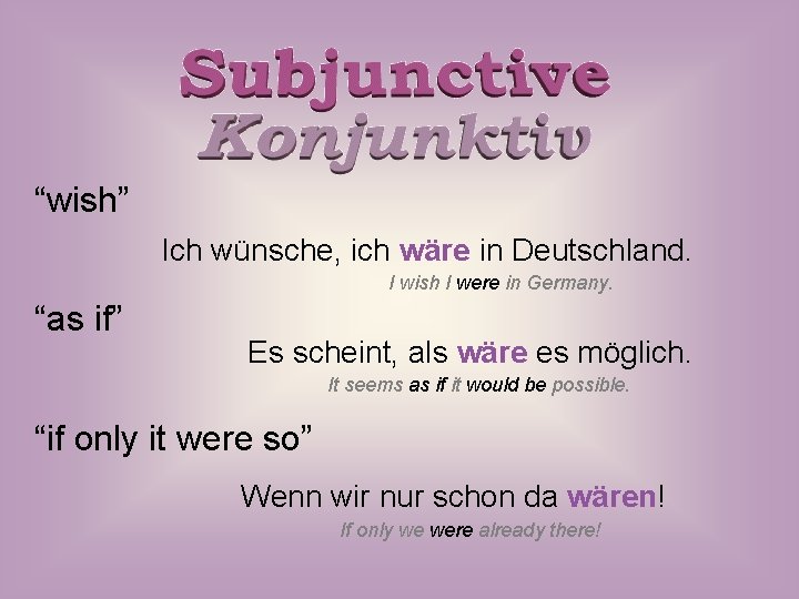 “wish” Ich wünsche, ich wäre in Deutschland. I wish I were in Germany. “as