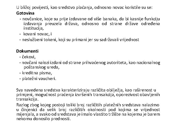 U bližoj povijesti, kao sredstvo plaćanja, odnosno novac koristile su se: Gotovina - novčanice,