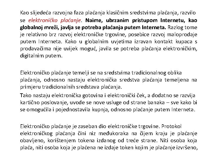 Kao slijedeća razvojna faza plaćanja klasičnim sredstvima plaćanja, razvilo se elektroničko plaćanje. Naime, ubrzanim