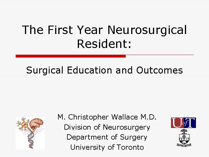 The First Year Neurosurgical Resident: Surgical Education and Outcomes M. Christopher Wallace M. D.