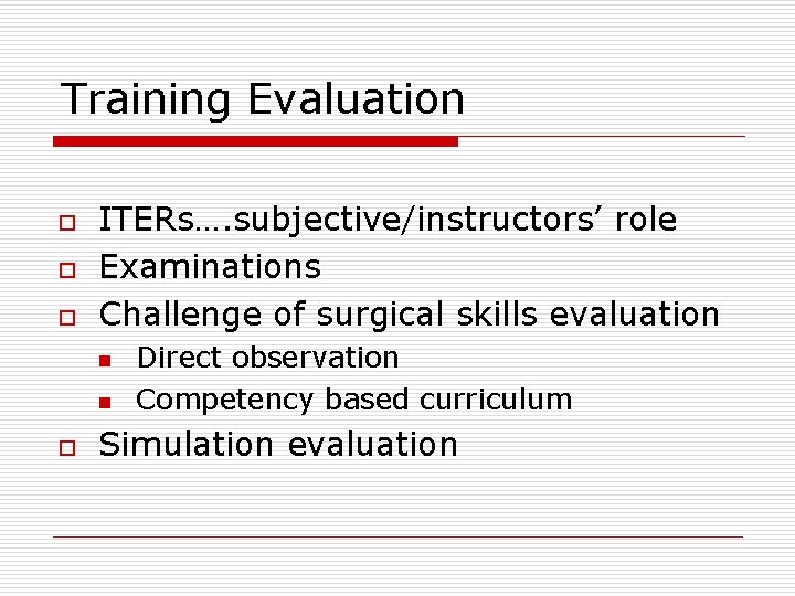 Training Evaluation o o o ITERs…. subjective/instructors’ role Examinations Challenge of surgical skills evaluation